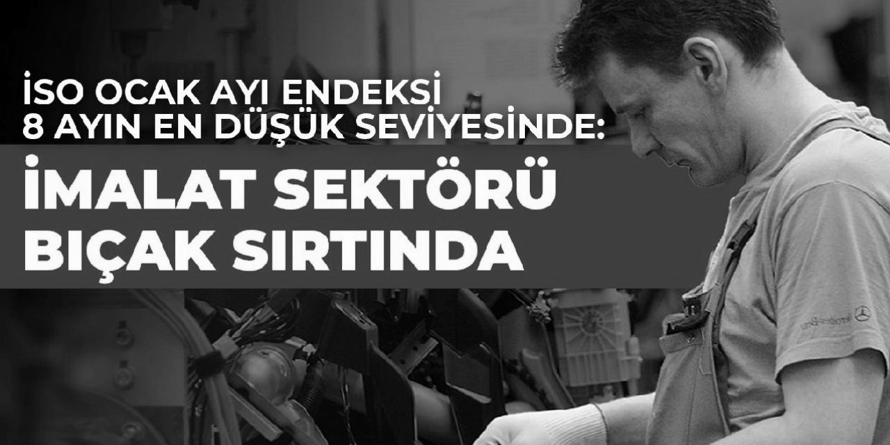 İSO Ocak ayı endeksi 8 ayın en düşük seviyesinde: İmalat sektörü bıçak sırtında